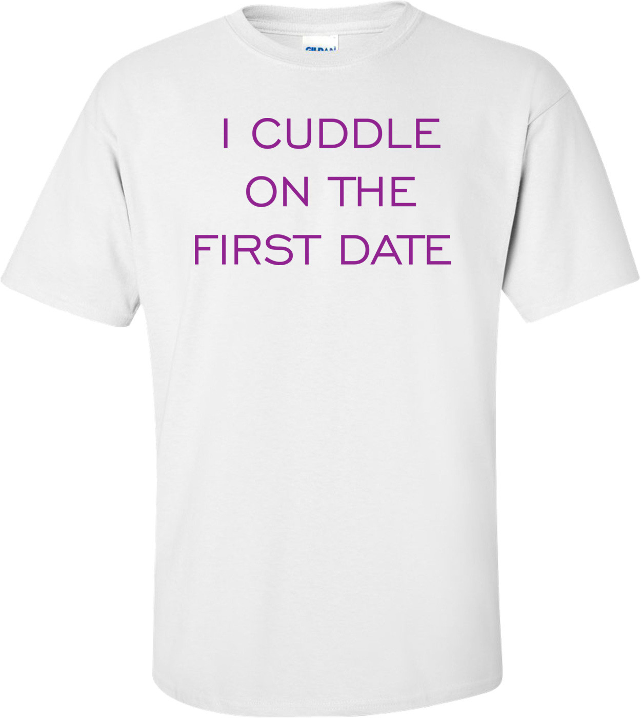 I Cuddle On The First Date  Shirt