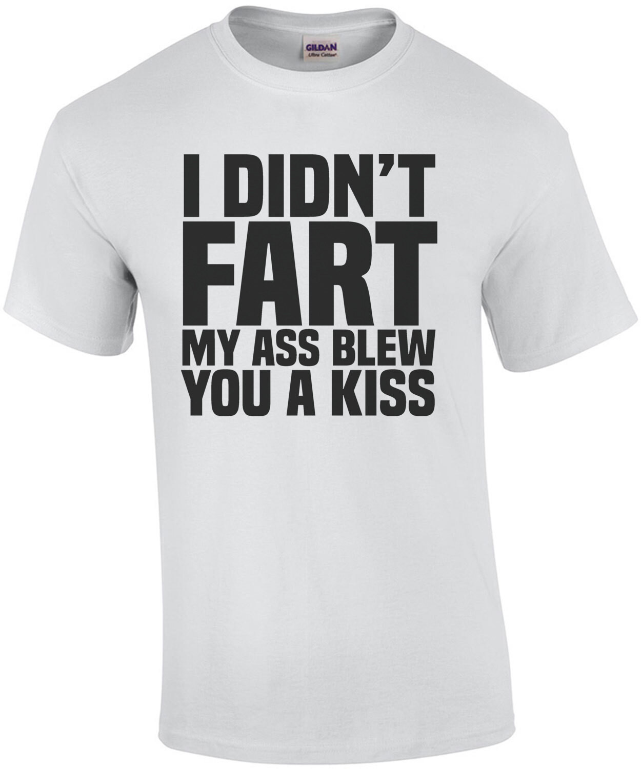 I didn't fart - my ass blew you a kiss - funny t-shirt