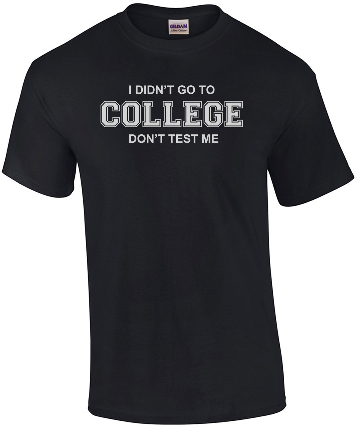 I Didn't Go To College Don't Test Me T-shirt