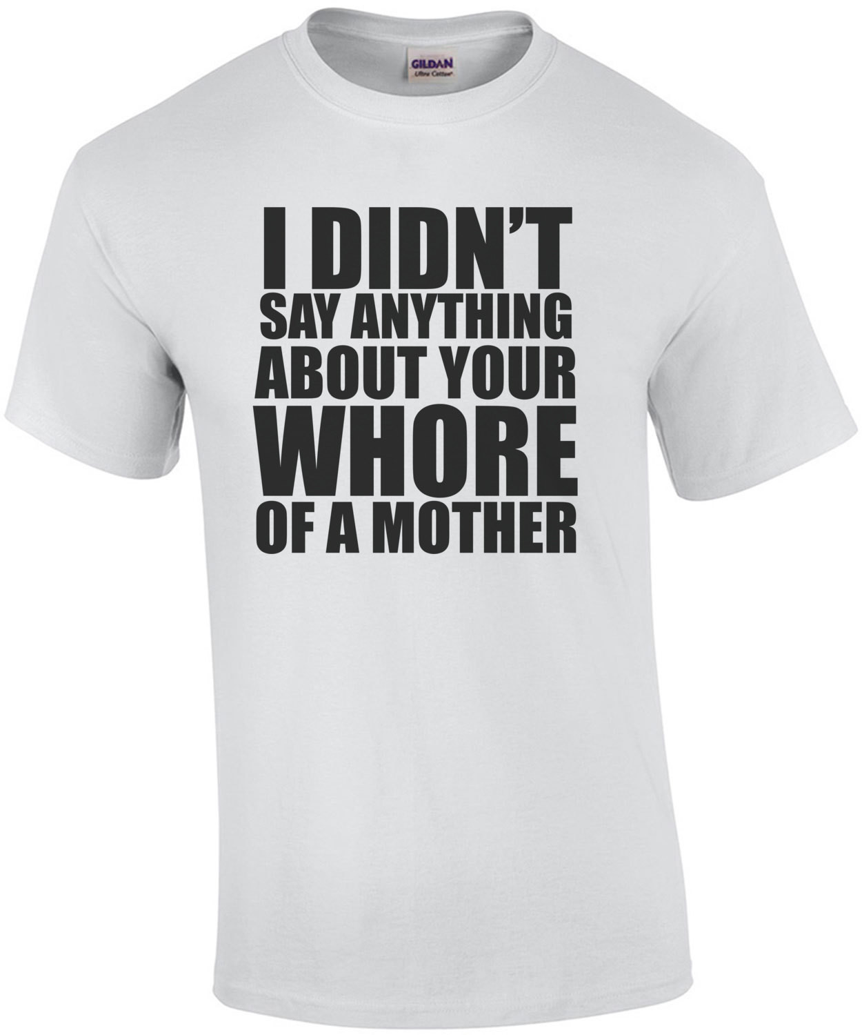 I didn't say anything about your whore of a mother - insult t-shirt