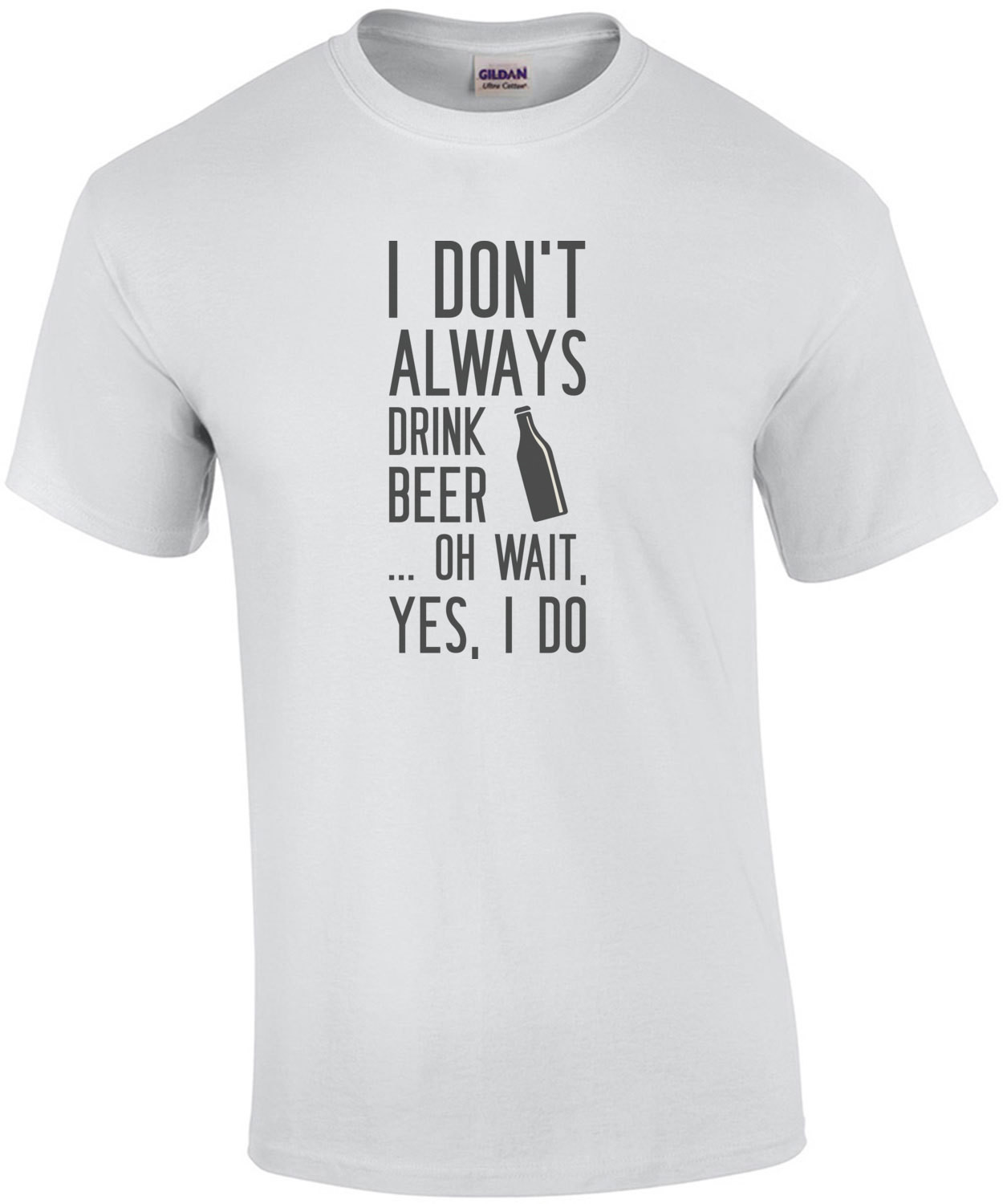 I don't always drink beer... oh wait, yes, I do. Beer T-Shirt