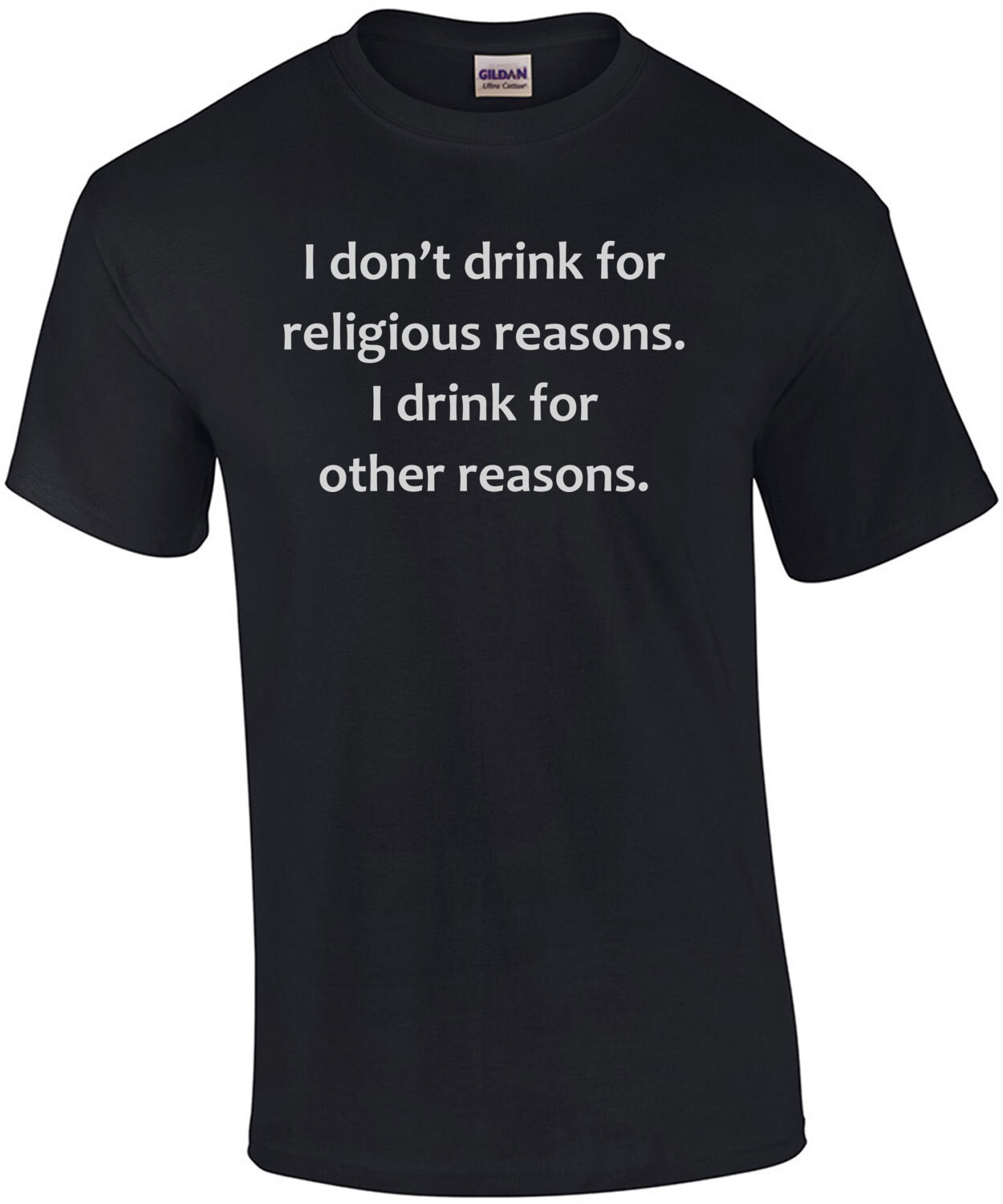 I don’t drink for religious reasons. I drink for other reasons. Funny Drinking T-Shirt