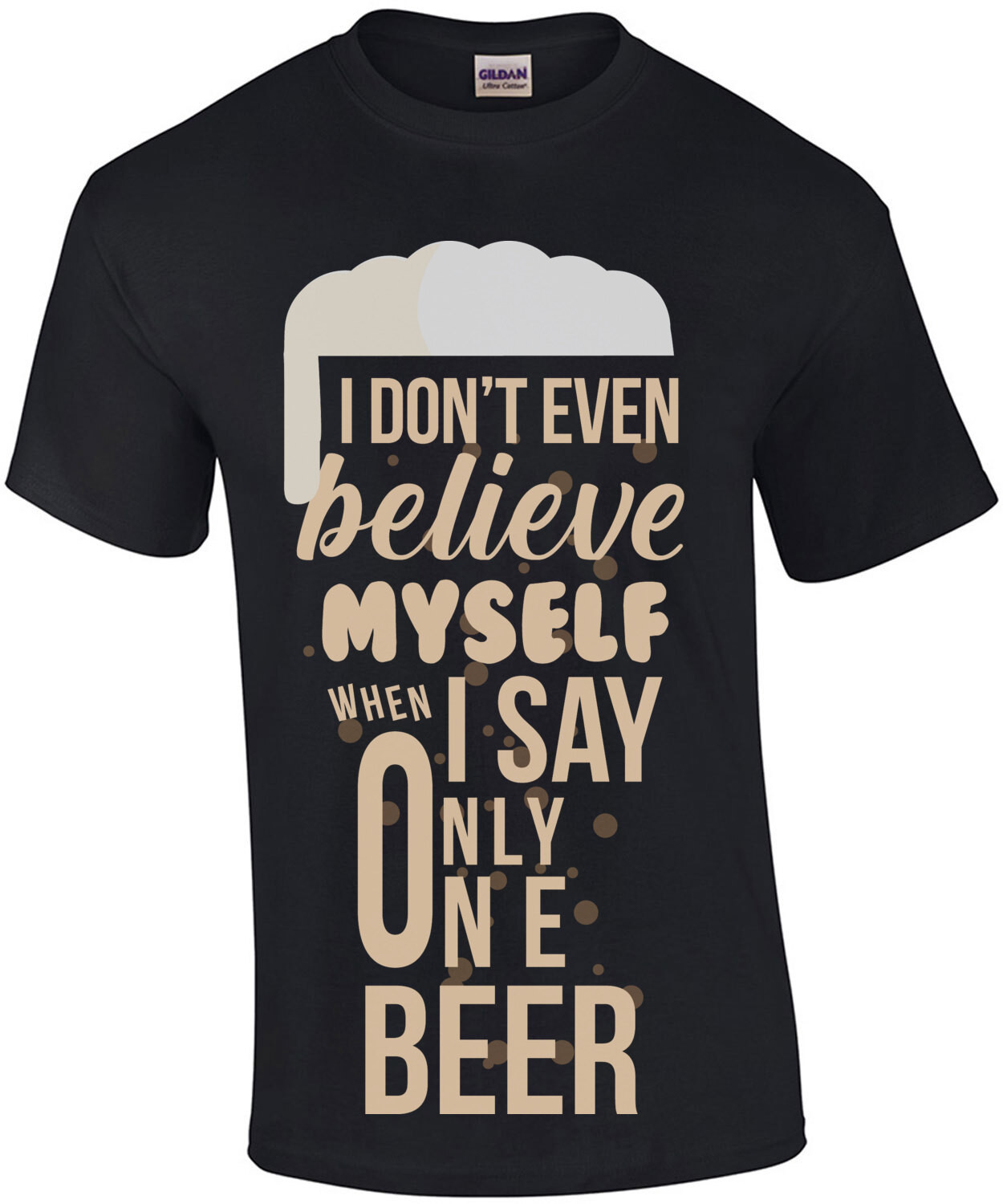 I don't even believe myself when I say only one beer - funny beer t-shirt