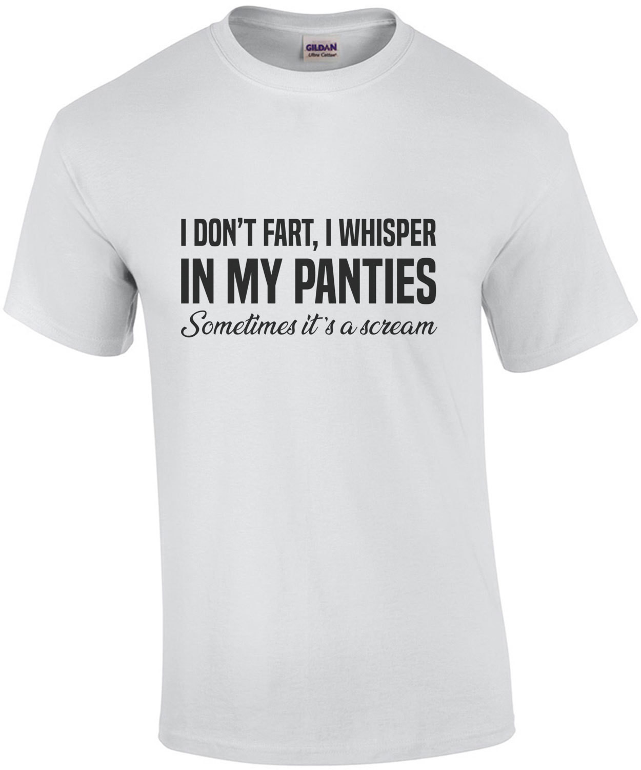 I don't fart, I whisper in my panties - Sometimes it's a scream - funny ladies t-shirt