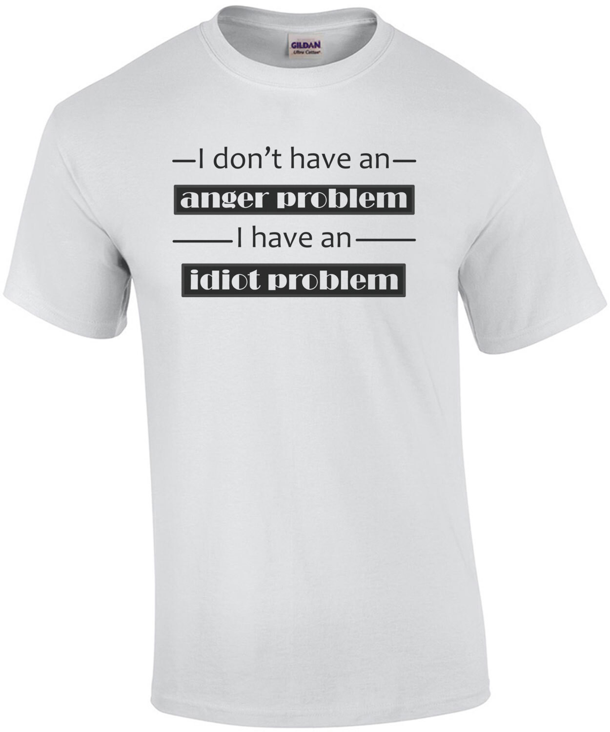 I dont have an anger problem, I have an idiot problem T-Shirt