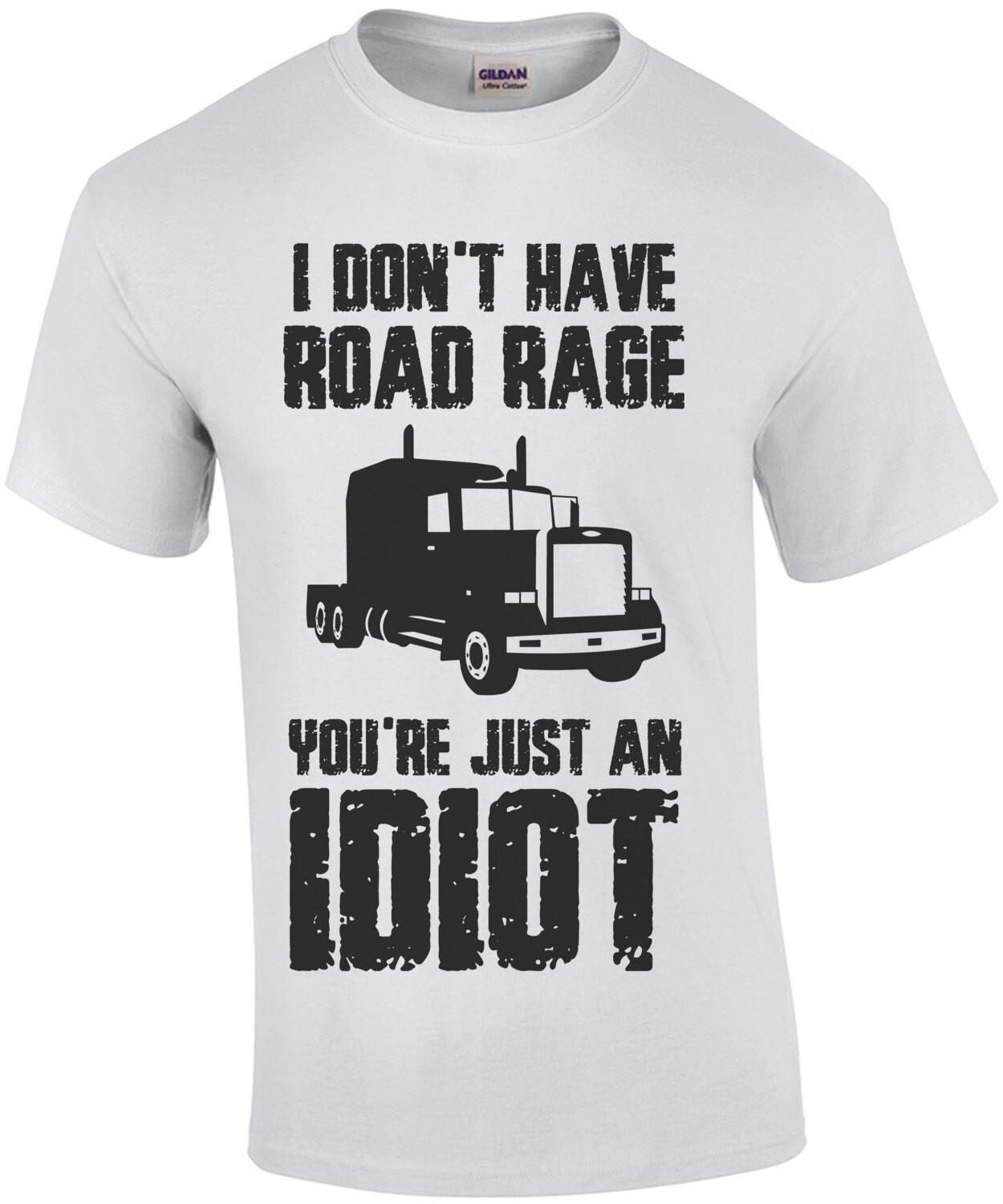 I don't have road rage you're just an idiot - funny t-shirt