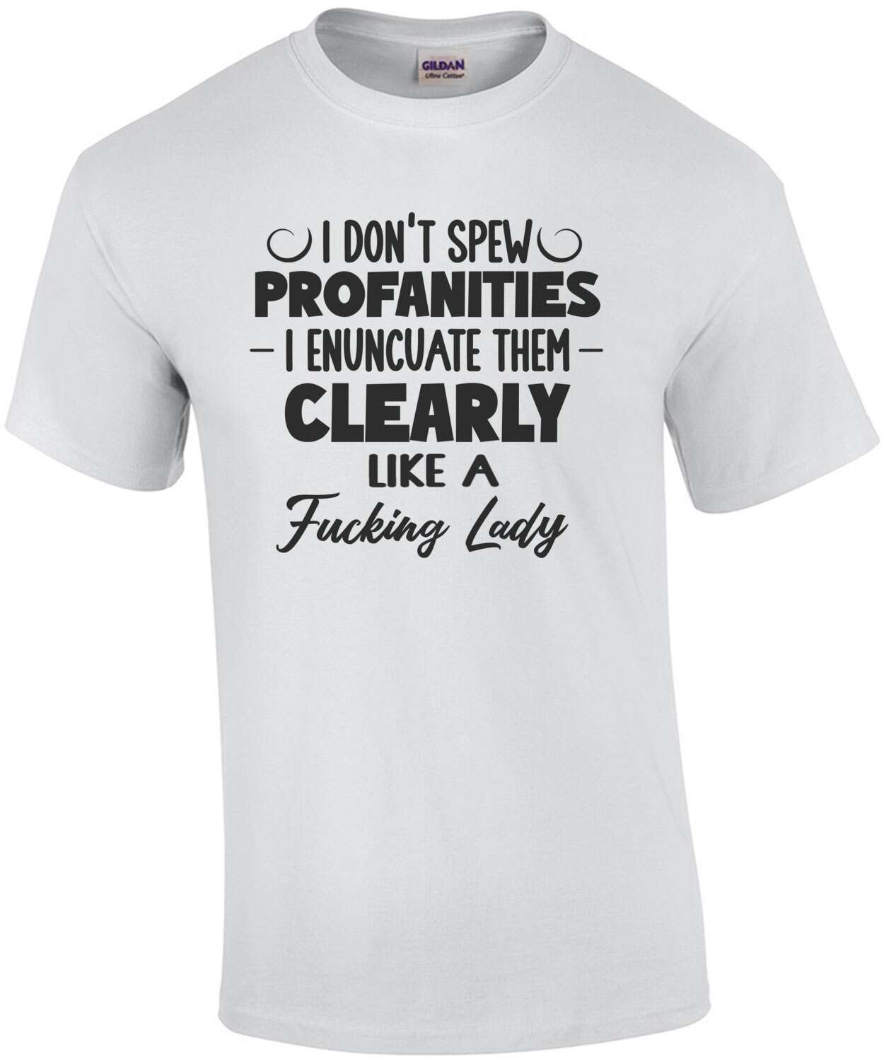 I don't spew profanities I enuncuate them clearly like a fucking lady - funny ladies t-shirt