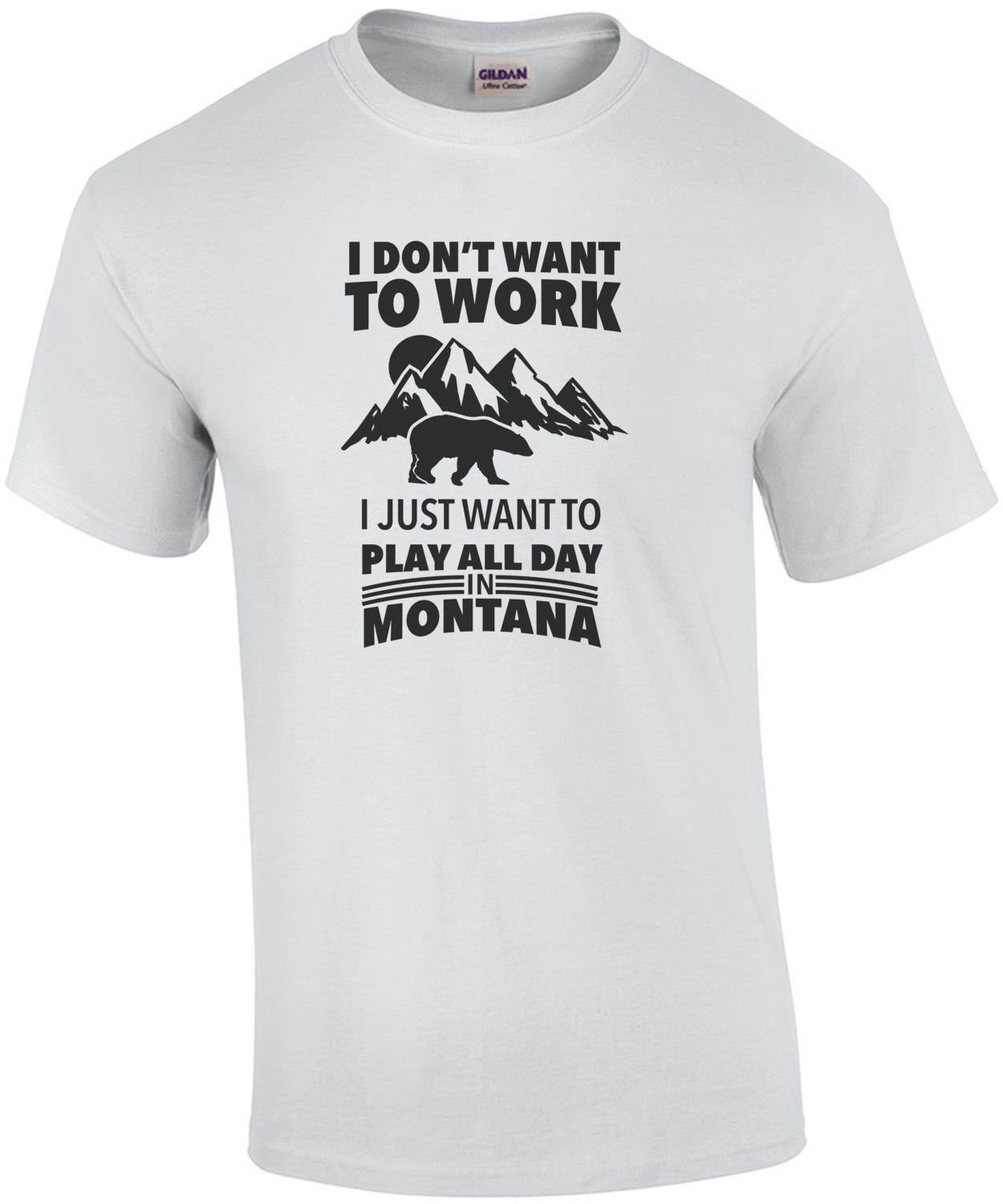 I don't want to work I just want to play all day in Montanna - Montana T-Shirt