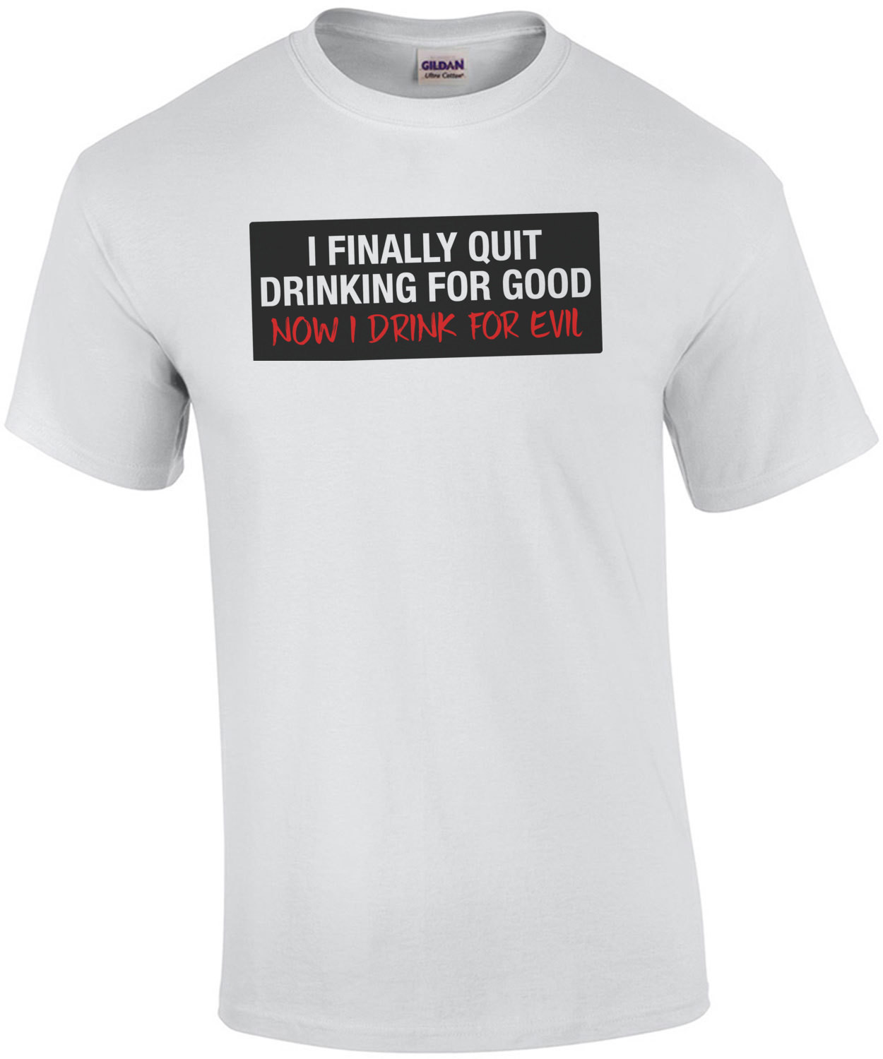 I Finally Quit Drinking For Good Now I Drink For Evil T-Shirt