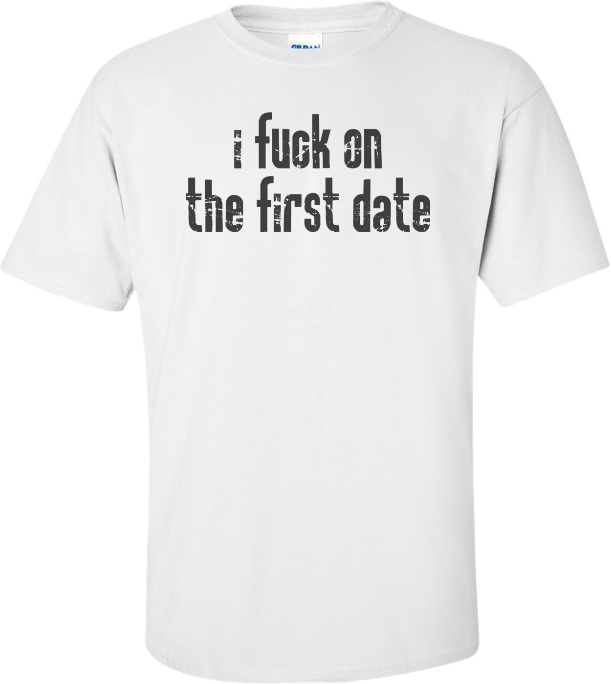 I Fuck On The First Date T-shirt