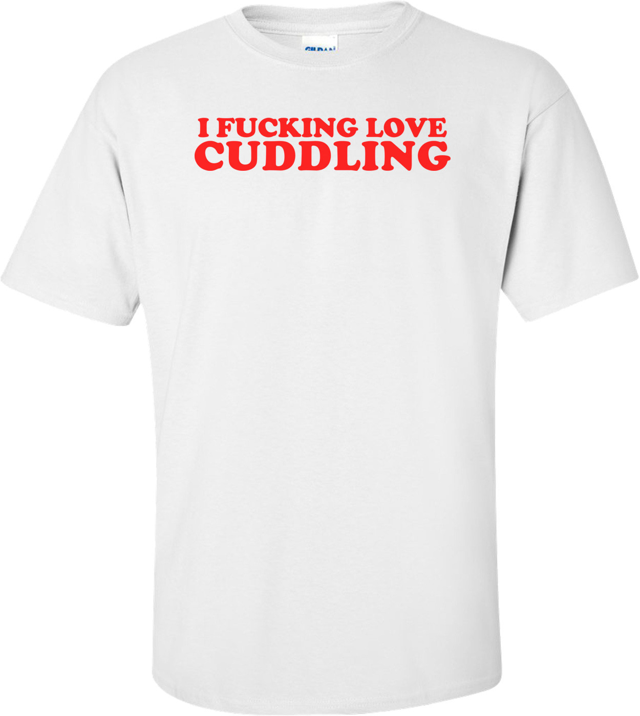 I Fucking Love Cuddling Shirt