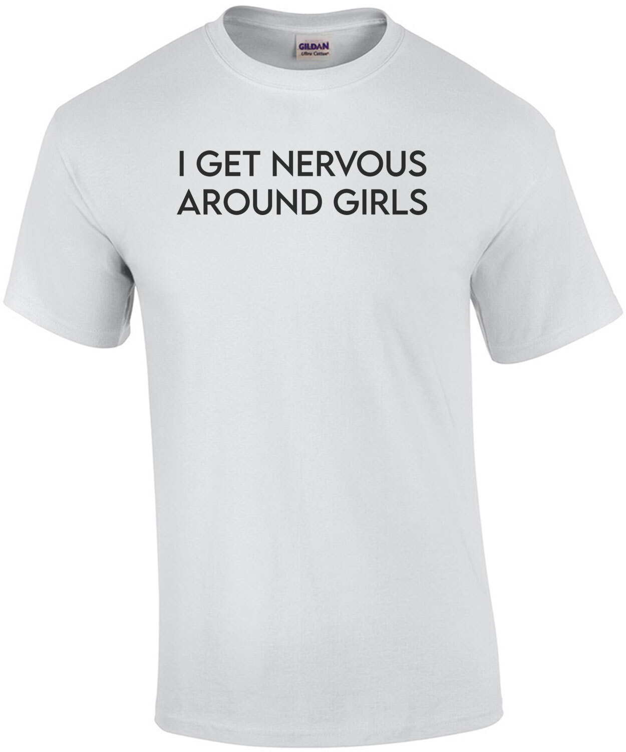 I Get Nervous Around Girls - Funny Shirt