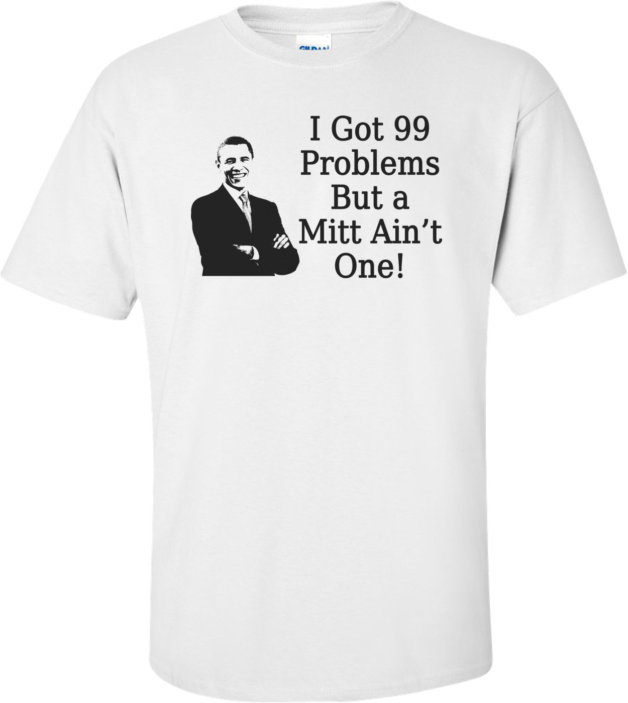 I Got 99 Problems But A Mitt Ain't One Funny Obama Shirt