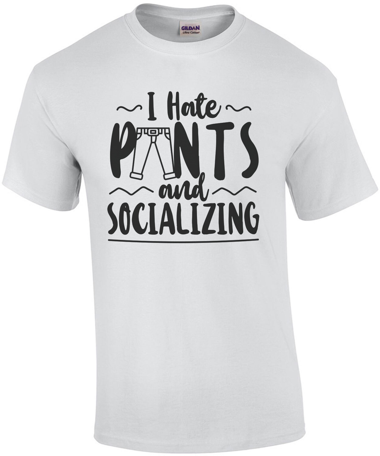 I hate pants and socializing - funny t-shirt