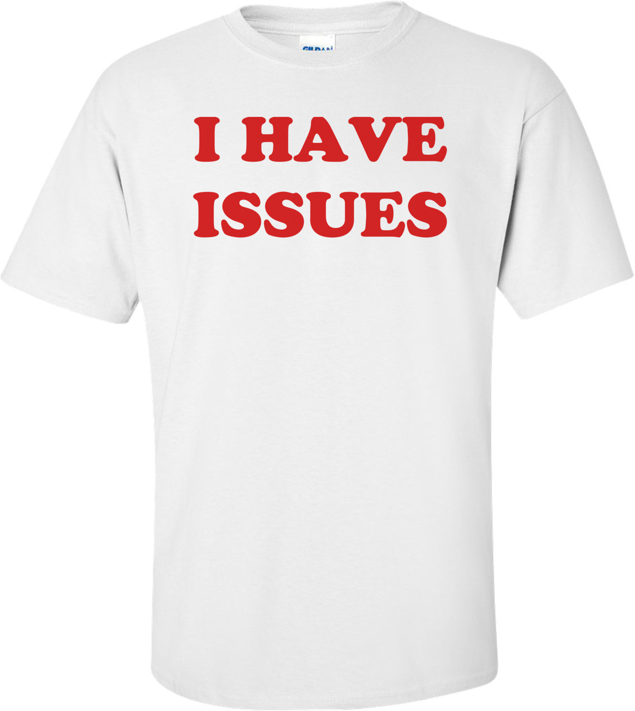 I HAVE ISSUES Shirt