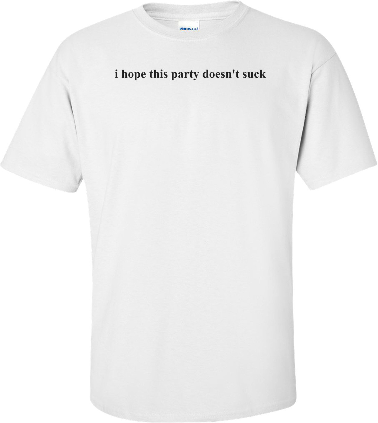 i hope this party doesn't suck Shirt