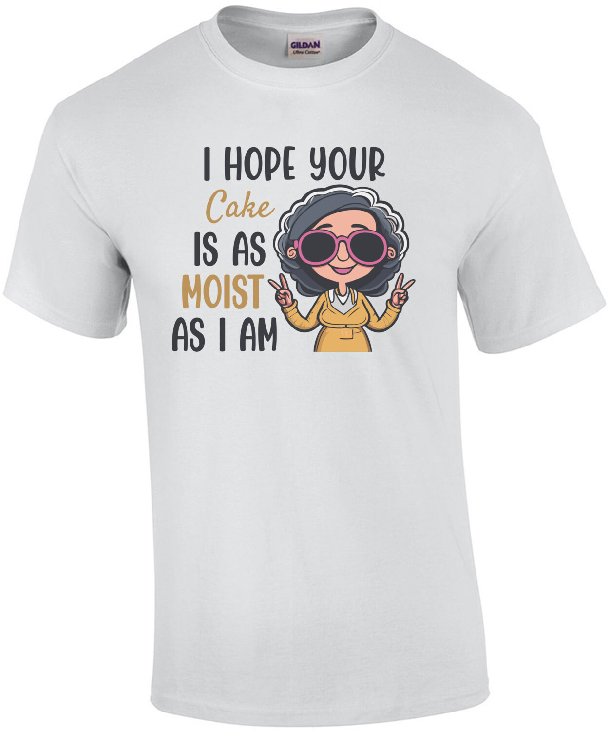I hope your cake is as moist as I am - Funny Sexual Sarcastic T-Shirt