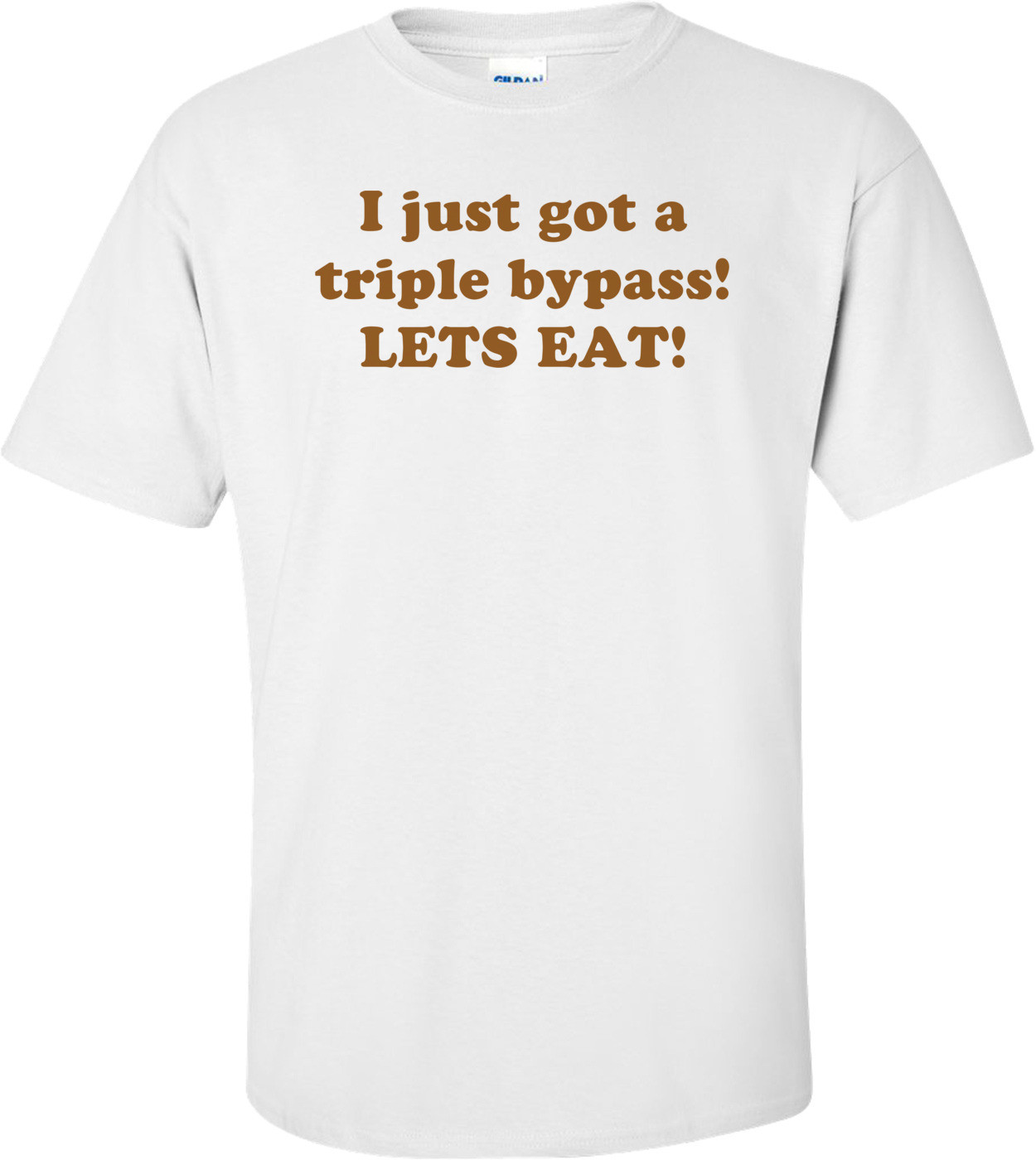 I just got a triple bypass! LETS EAT! Shirt