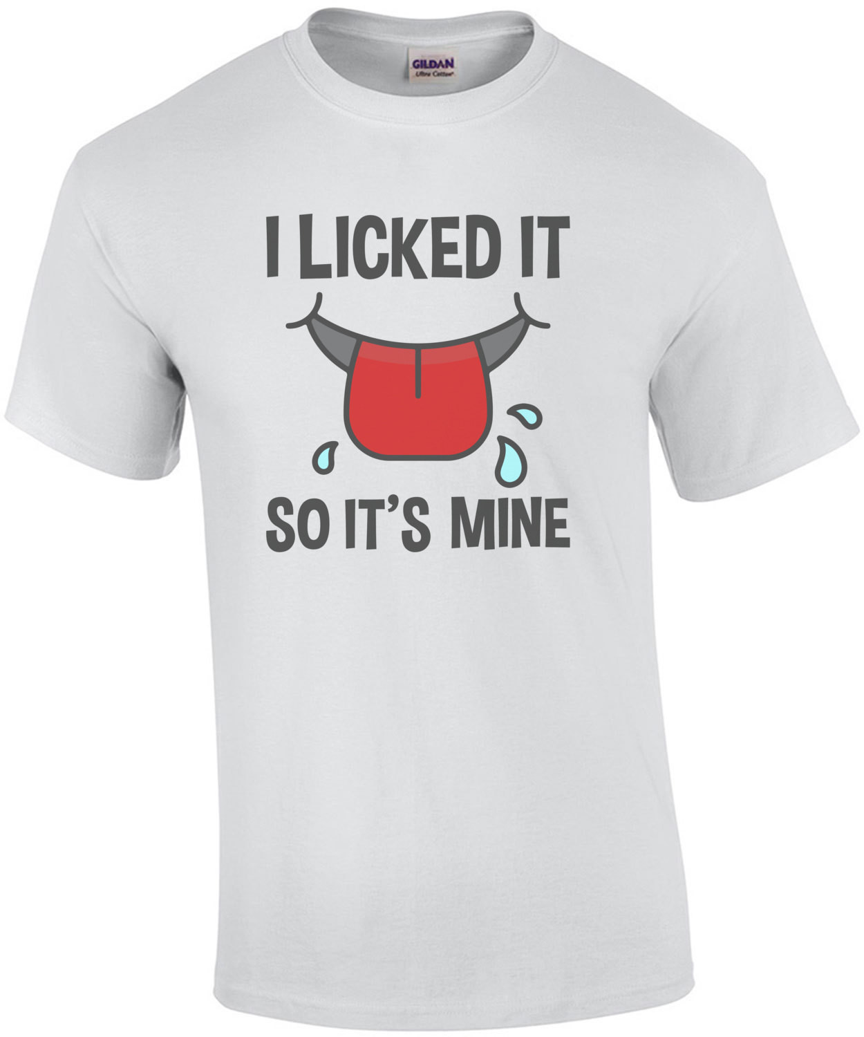 I licked it so it's mine - funny t-shirt