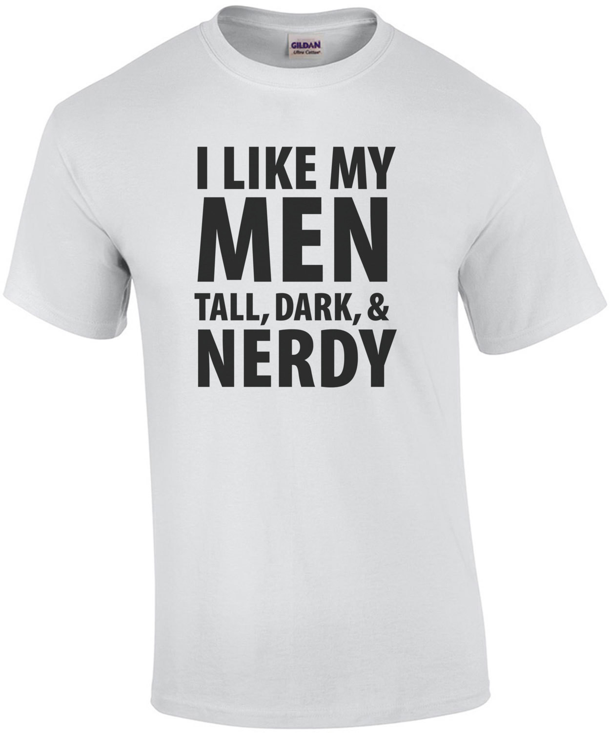 I like my men tall, dark, & nerdy - funny t-shirt