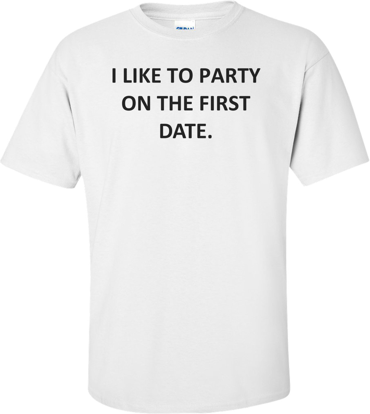 I LIKE TO PARTY ON THE FIRST DATE. Shirt