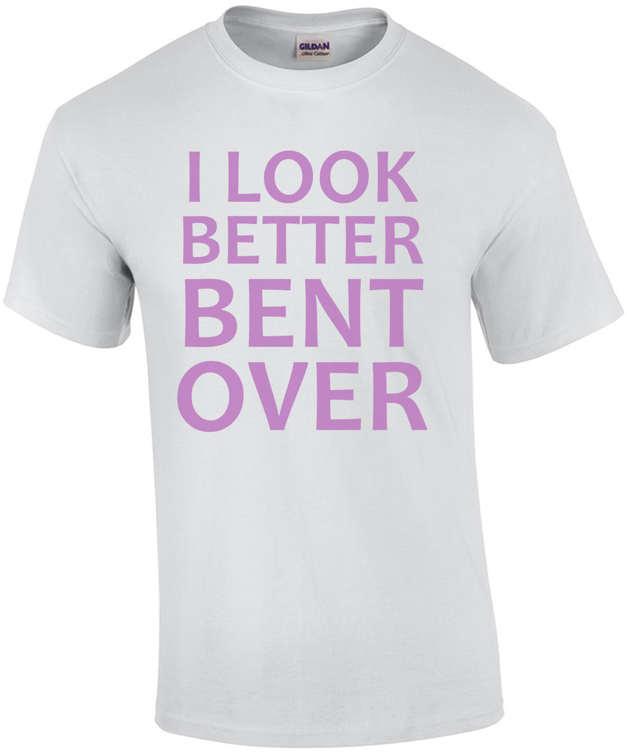 I look better bent over - funny sexual ladies t-shirt