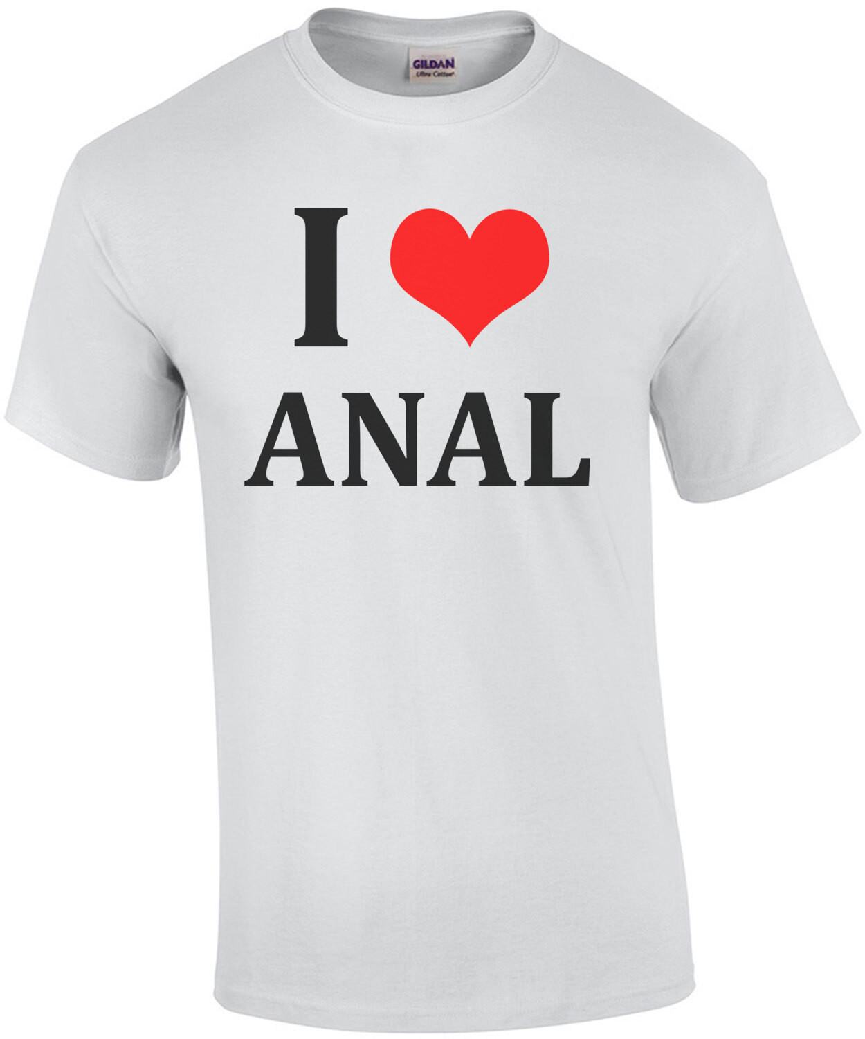 I love anal - funny offensive sexual t-shirt
