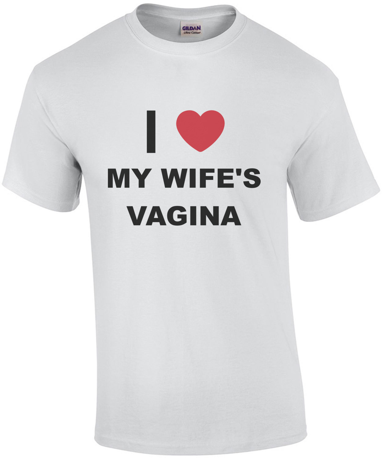 I love my wife's vagina - funny t-shirt