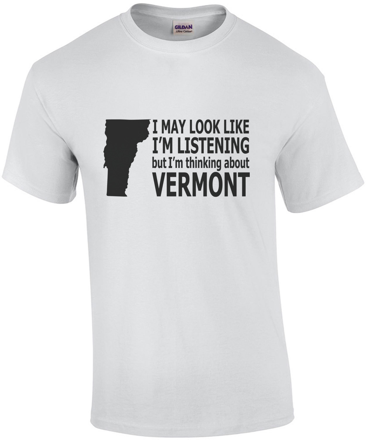I may look like I'm listening but I'm thinking about Vermont - Vermont T-Shirt