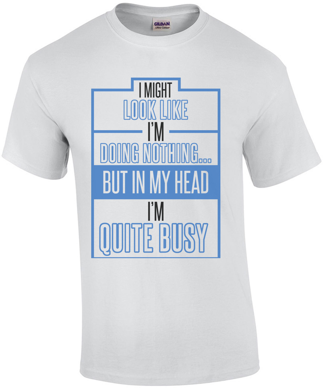I Might Look Like I'm Doing Nothing But In My Head I'm Quite Busy T-Shirt
