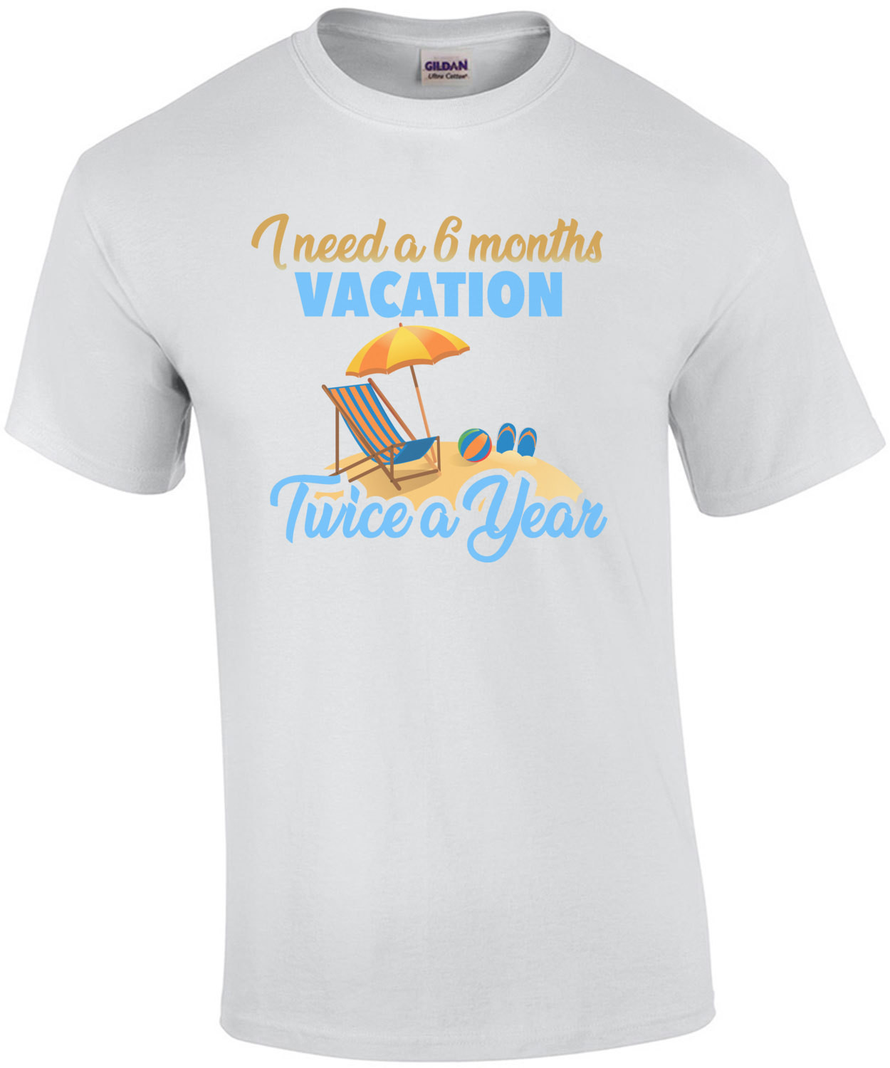 I need a 6 months vacation - twice a year - funny t-shirt