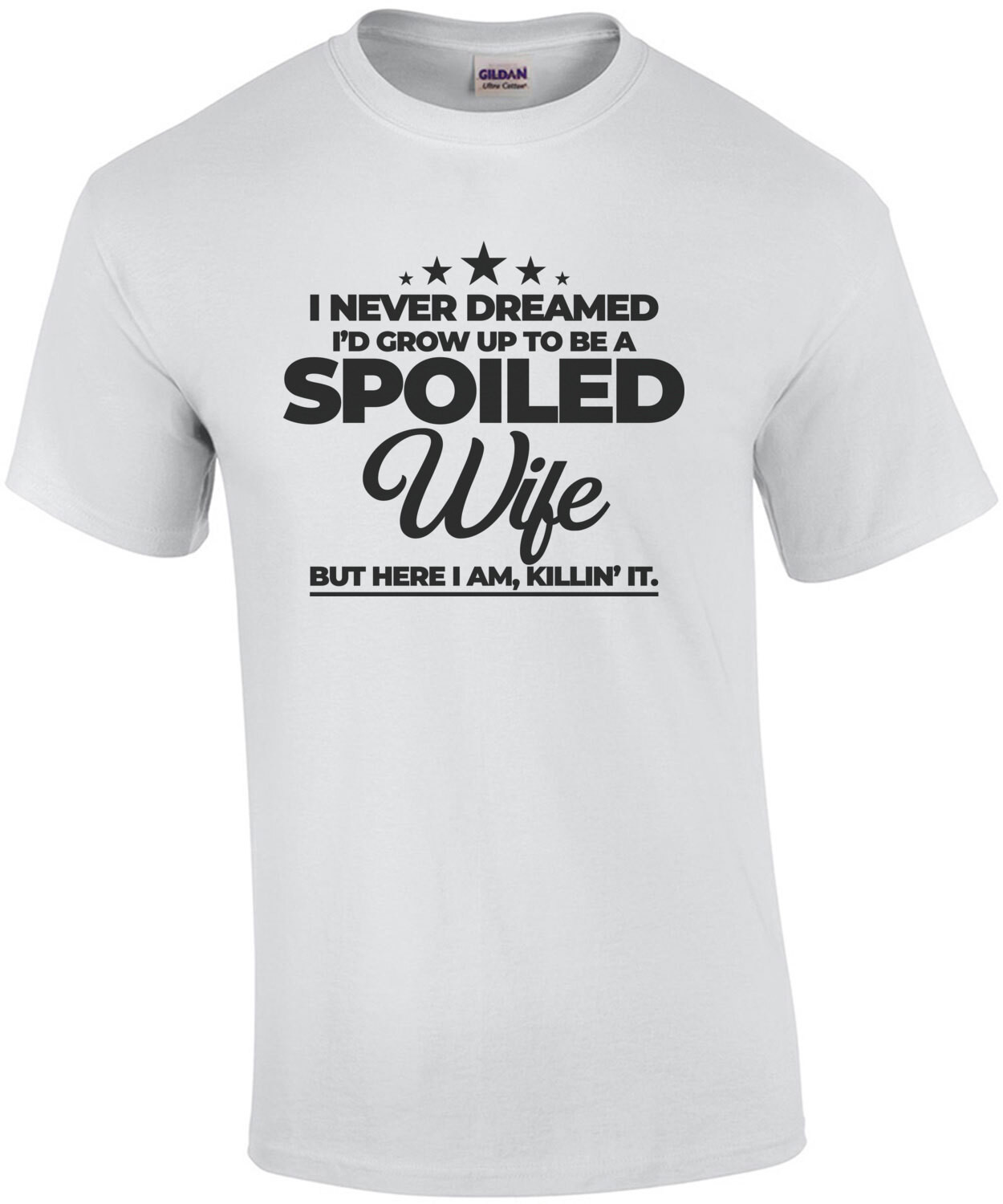 I never dreamed I'd grow up to be a spoiled wife but here I am, killin' it. Funny wife T-Shirt