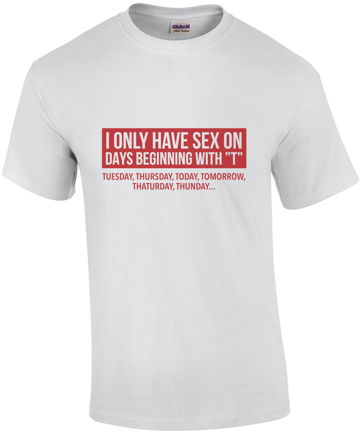 I only have sex on days begining T - Funny T-Shirt