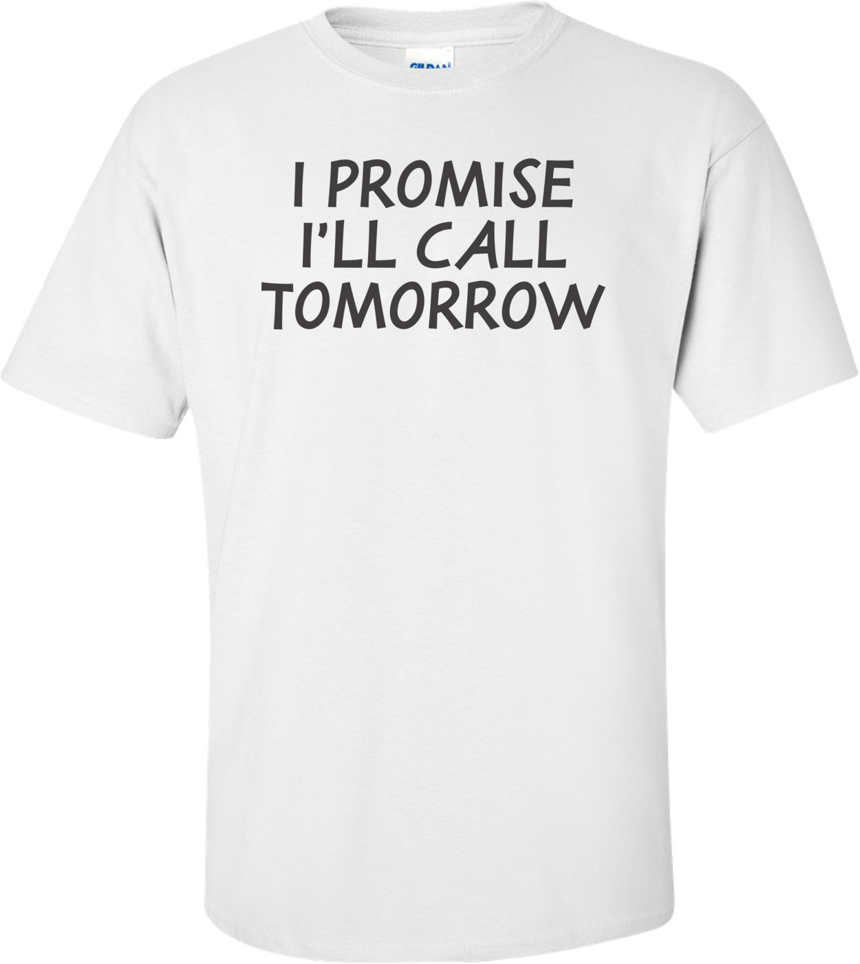 I Promise I'll Call Tomorrow T-shirt