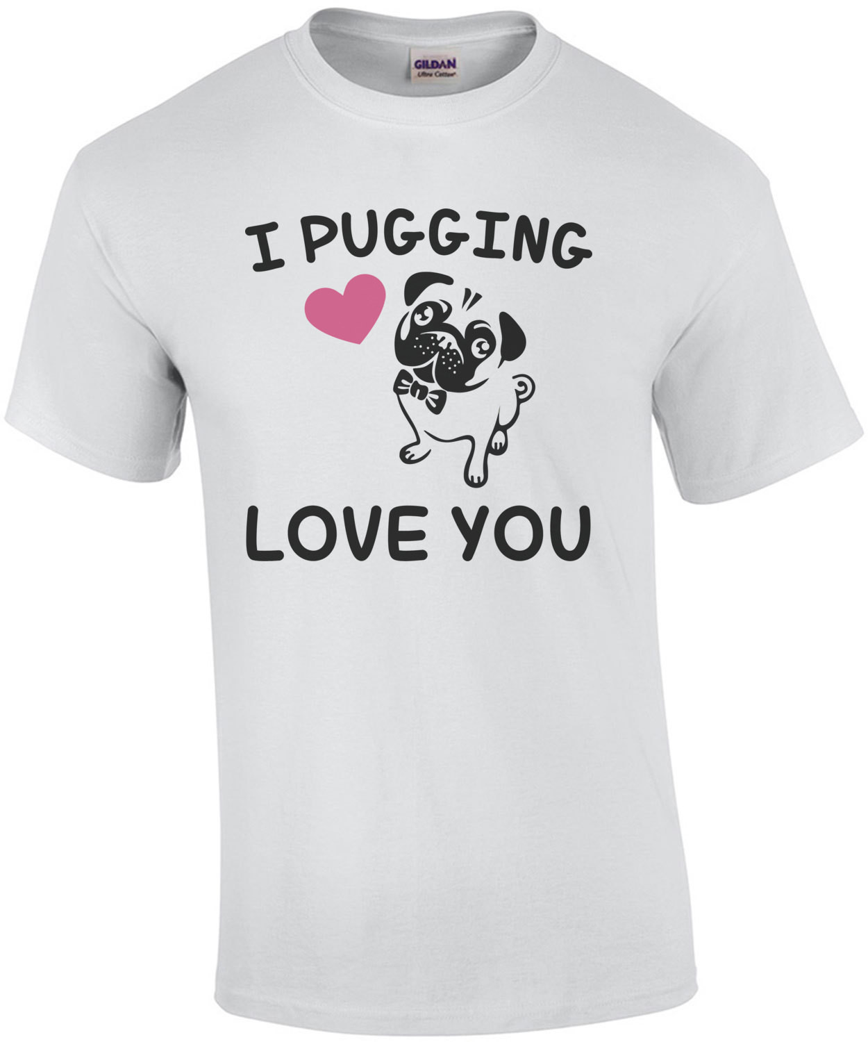 I pugging love you - Pug T-shirt