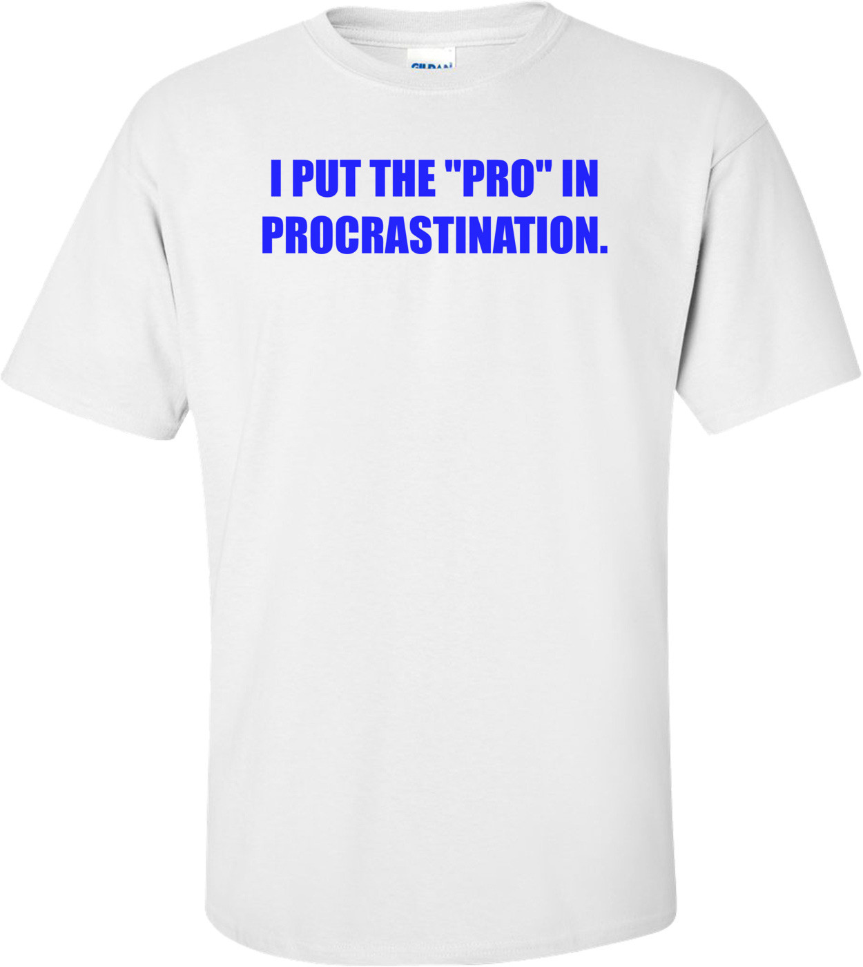 I PUT THE "PRO" IN PROCRASTINATION. Shirt