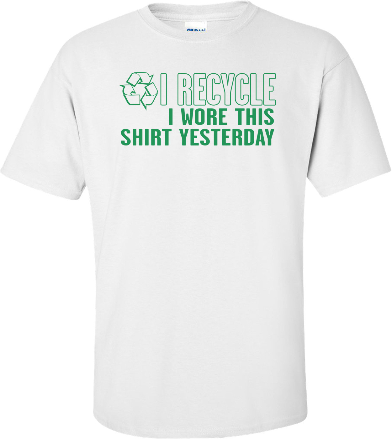 I Recycle, I Wore This Shirt Yesterday T-shirt 