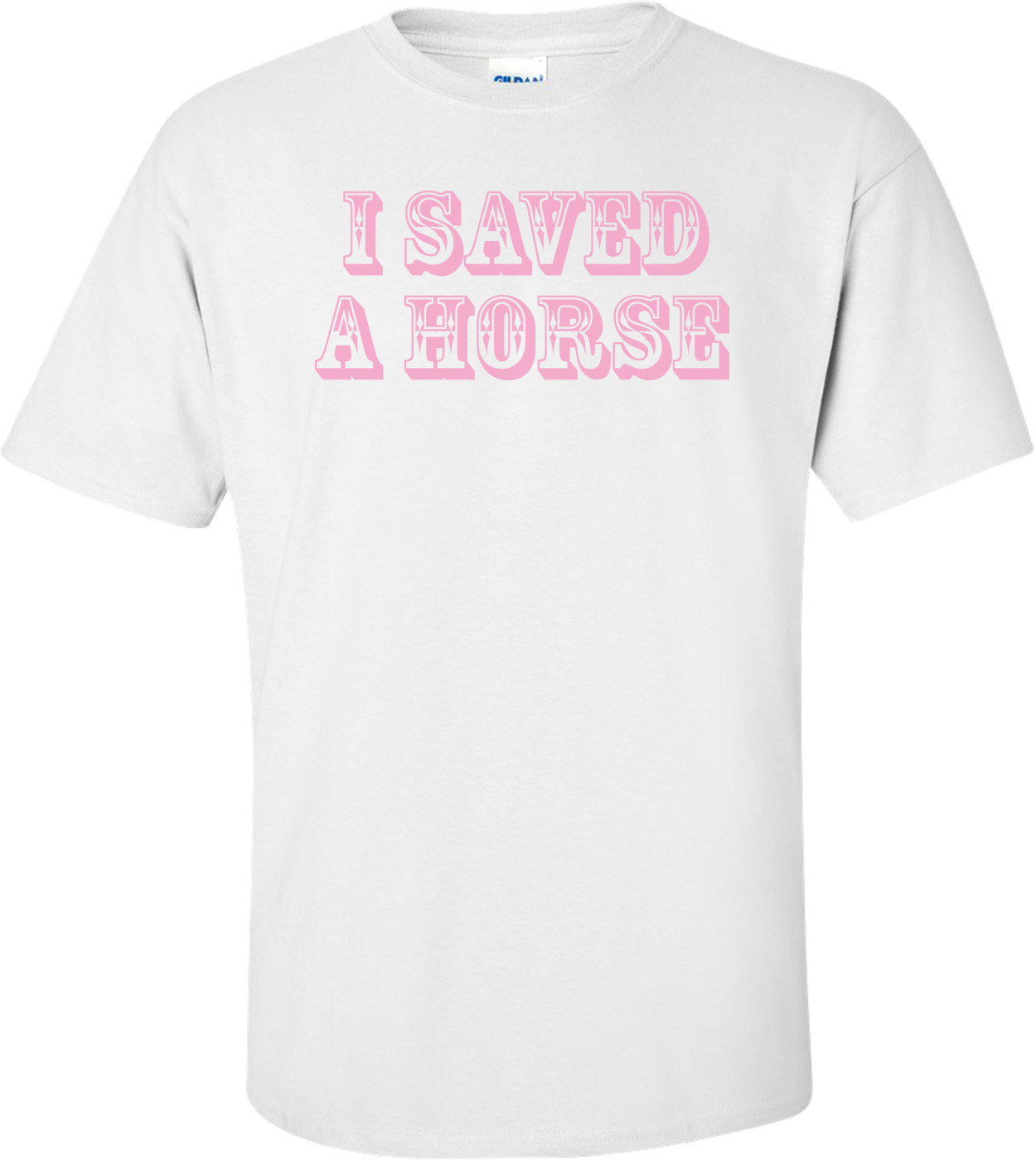 I Saved A Horse T-shirt
