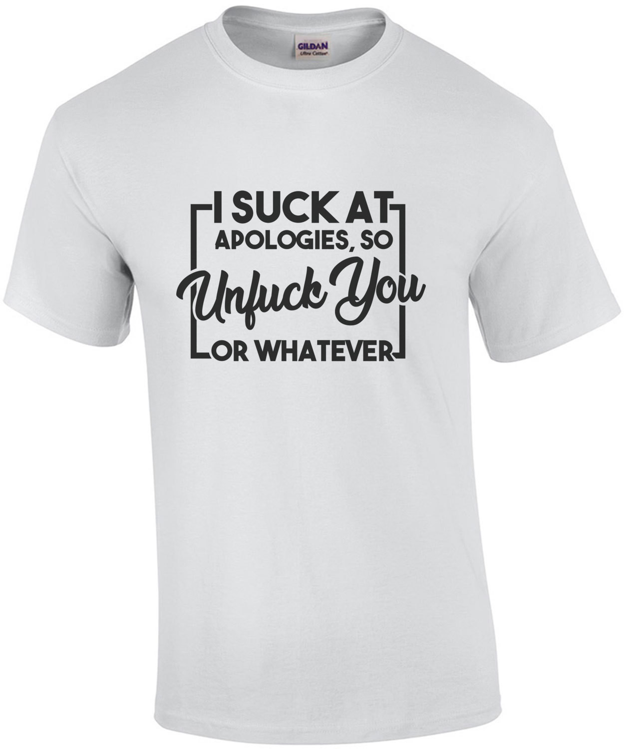 I suck at apologies, so unfuck you or whatever - funny t-shirt