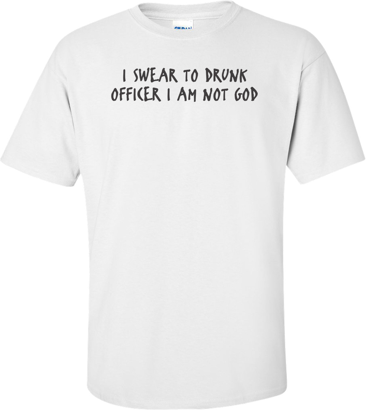 I Swear To Drunk Officer I Am Not God T-shirt 