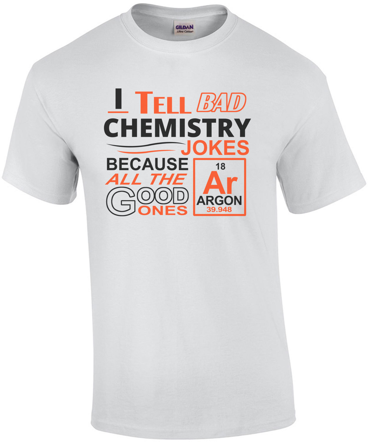 I Tell Bad Chemistry Jokes Because All The Good Ones Argon T-Shirt