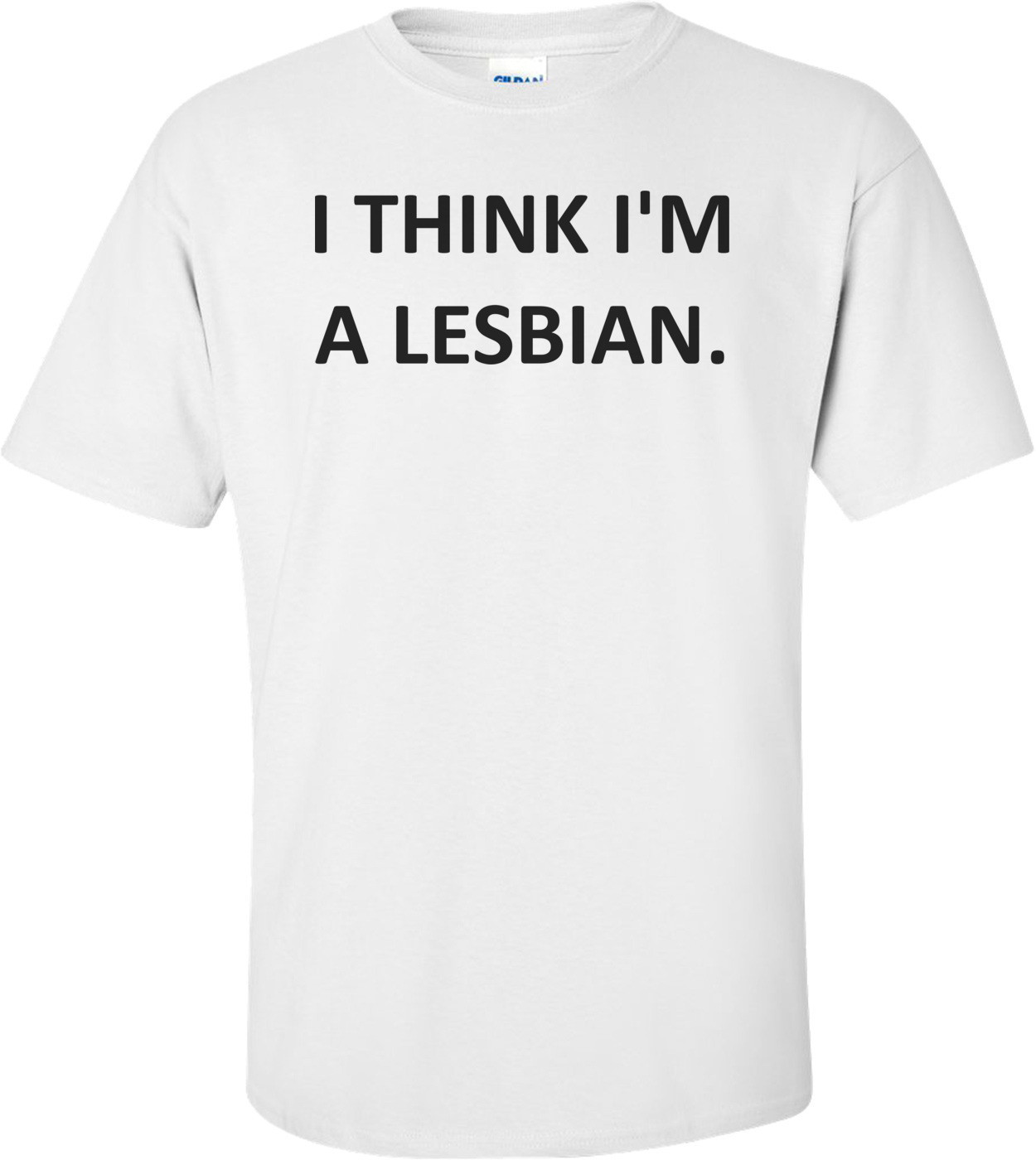 I THINK I'M A LESBIAN. Shirt