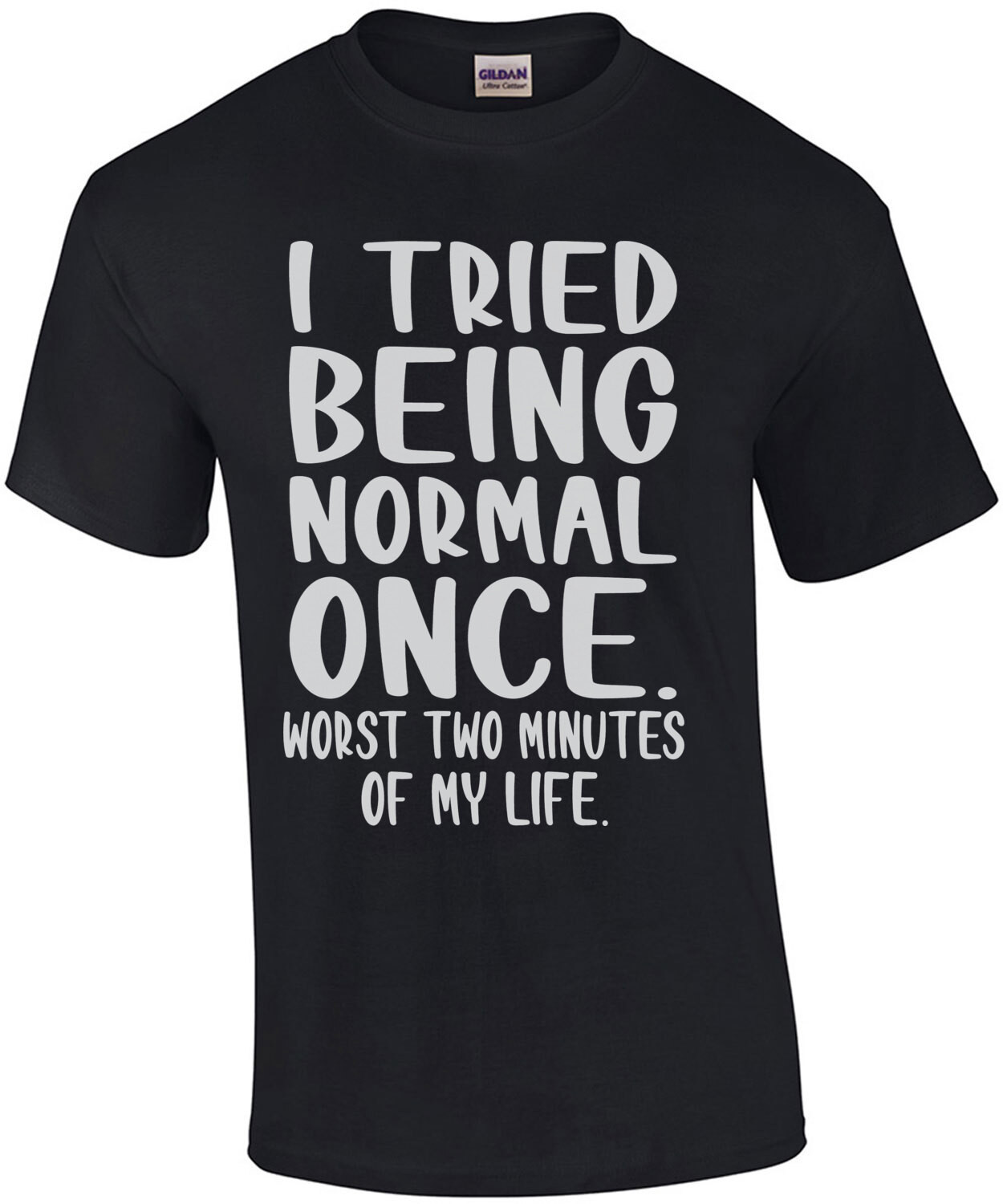 I tried being normal once. Worst 2 minutes of my life. Funny T-Shirt
