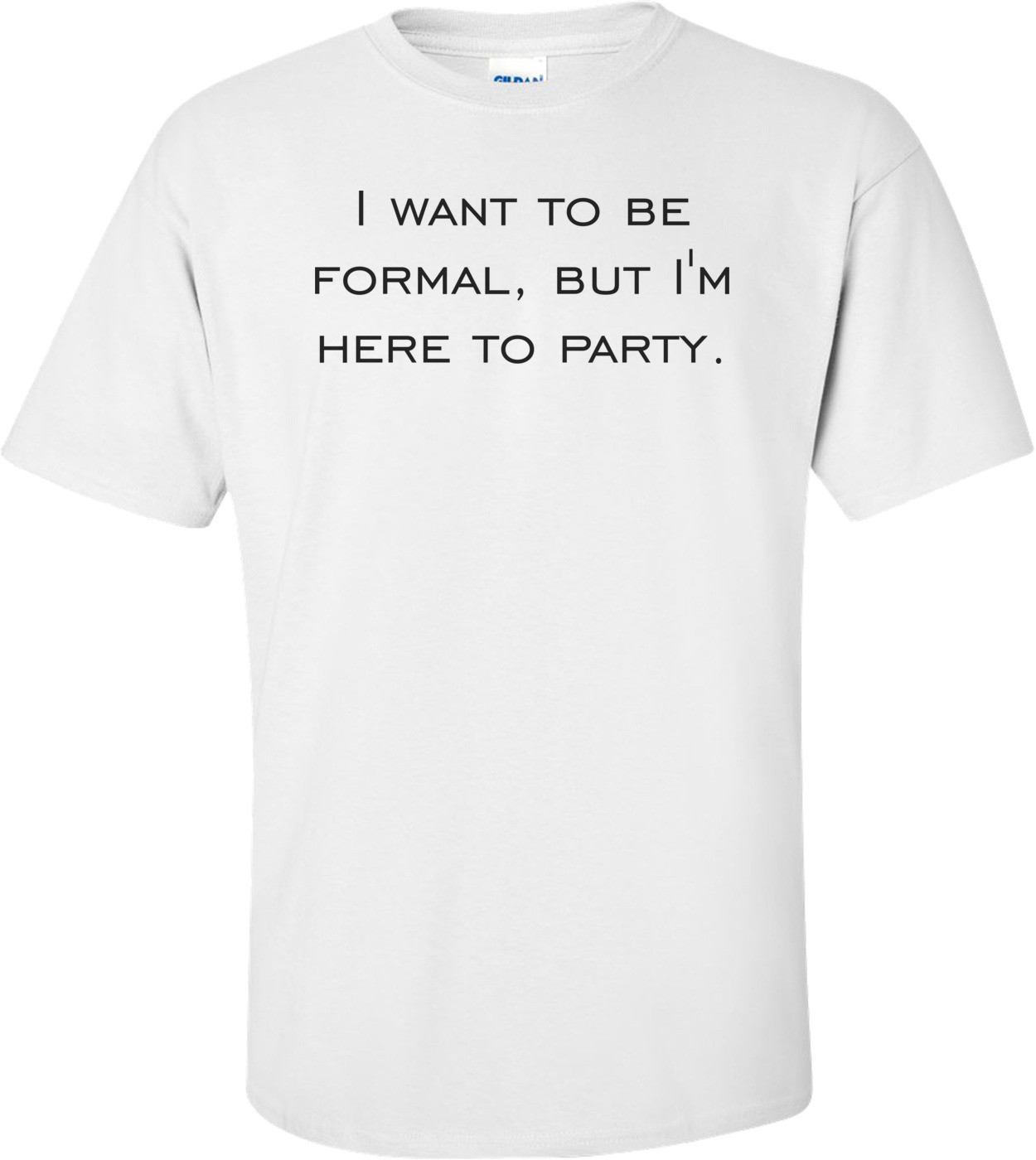 I want to be formal, but I'm here to party. Shirt