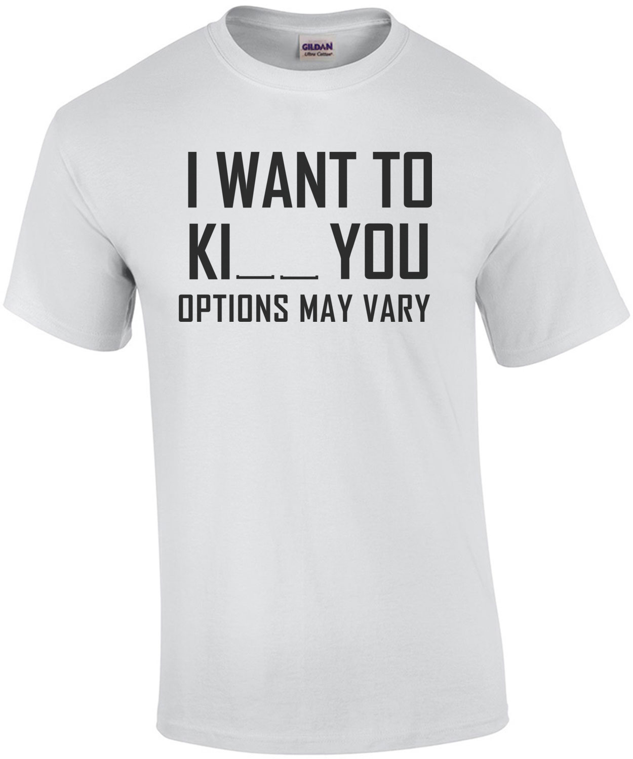 I want to ki__ you options may vary t-shirt