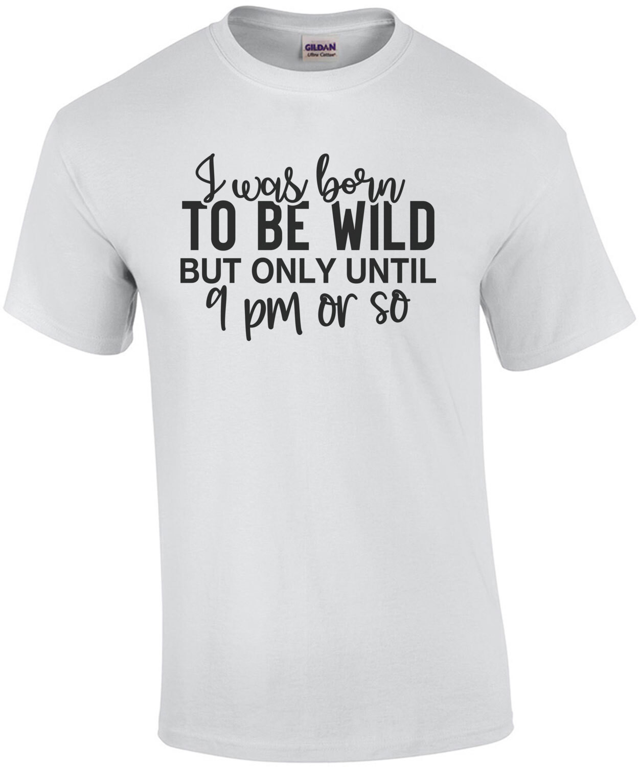 I Was Born To Be Wild But Only Until 9pm Or So Shirt