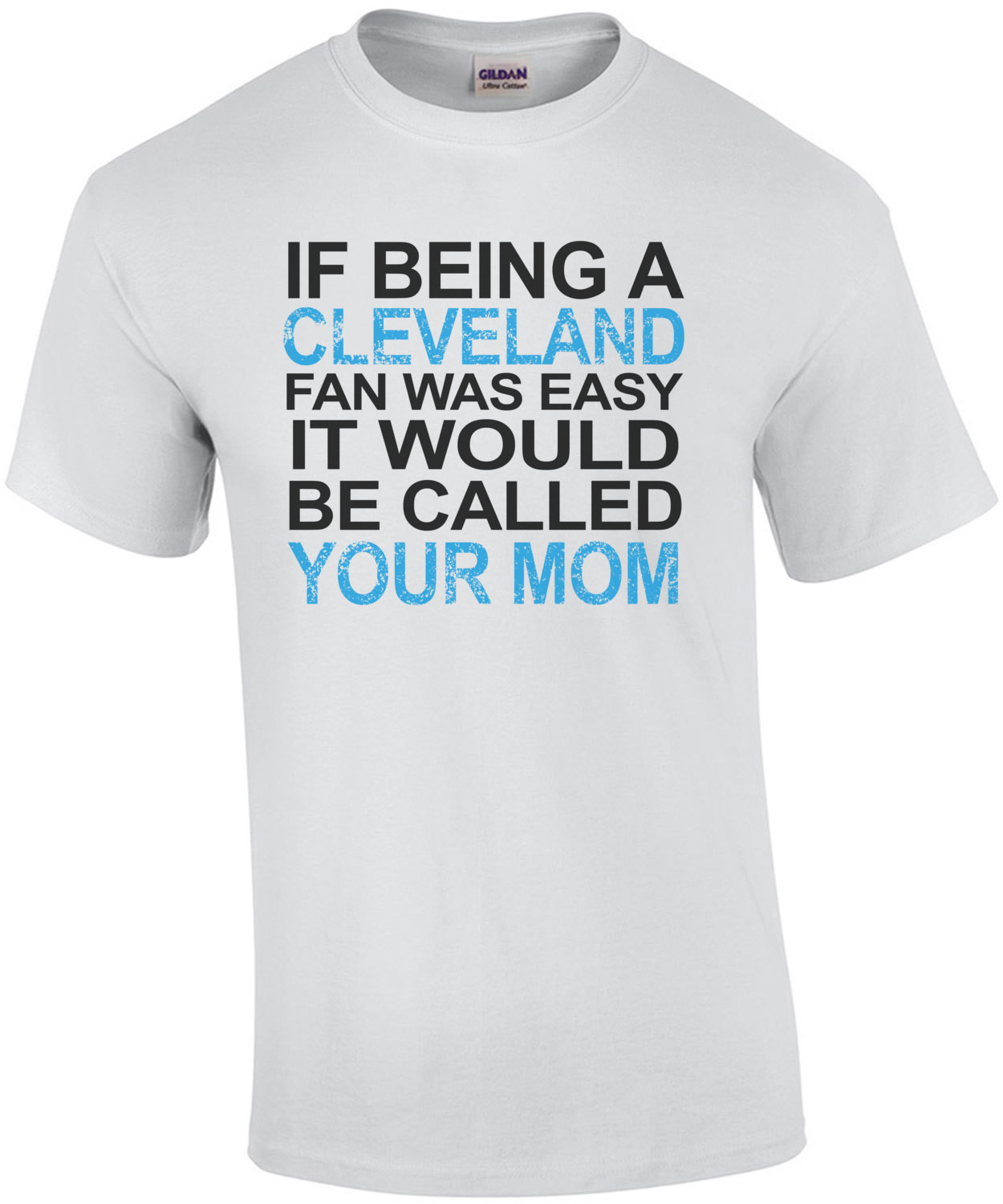If Being A Cleveland Fan Was Easy It Would Be Called Your Mom T-Shirt