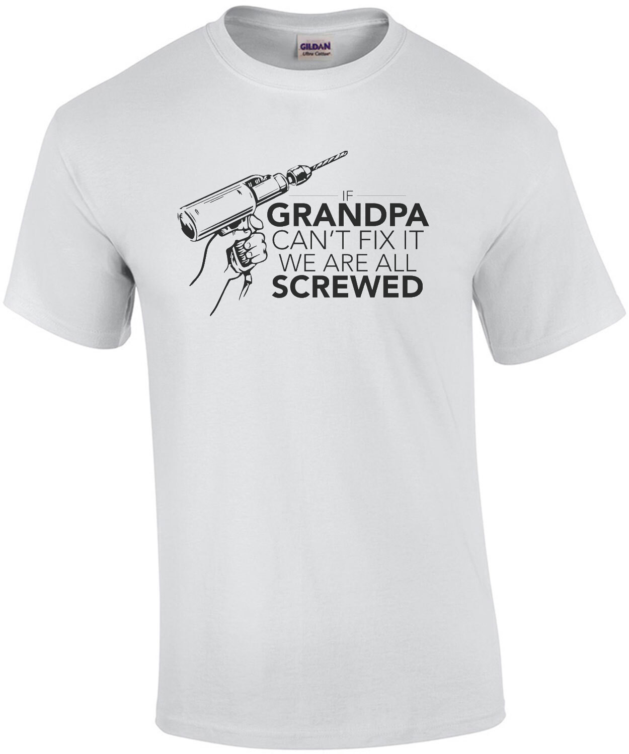 If Grandpa can't fix it we are all screwed. funny t-shirt