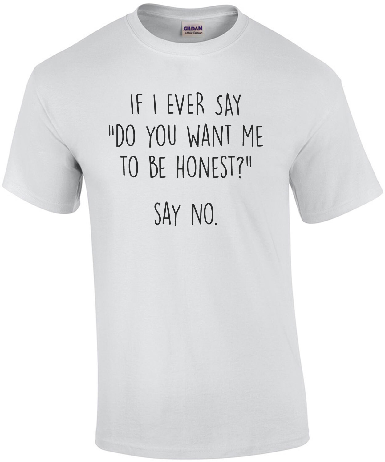 If I ever say "do you want me to be honest?" say no. funny sarcastic t-shirt