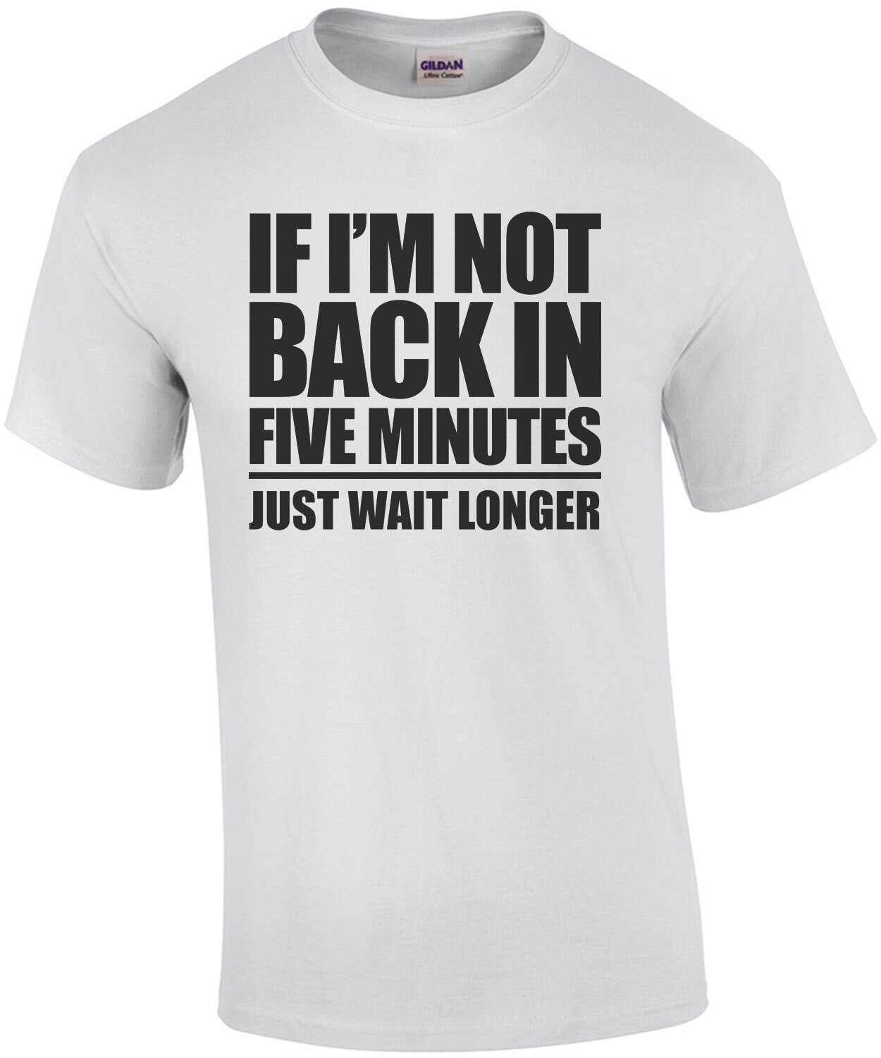 If I'm not back in five minutes - just wait longer - funny t-shirt